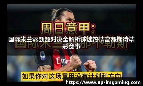 国际米兰vs劲敌对决全解析球迷热情高涨期待精彩赛事